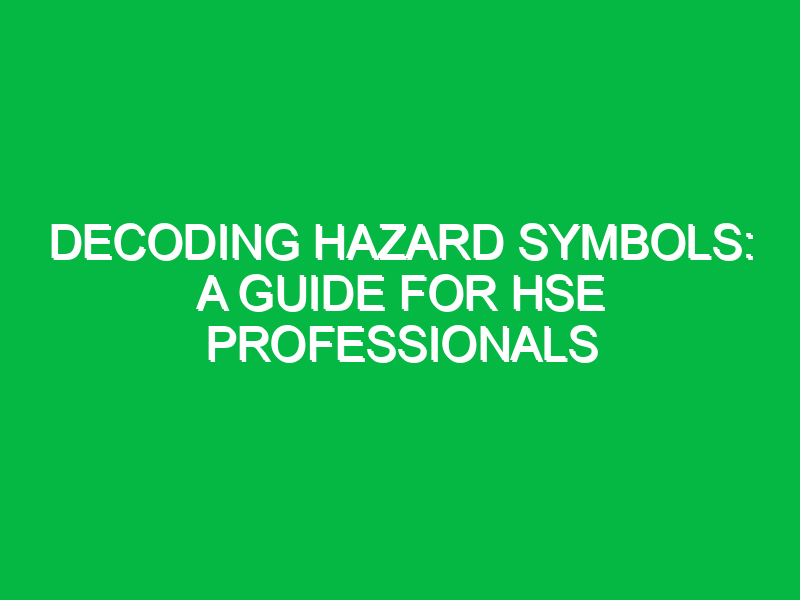 Decoding Hazard Symbols: A Guide for HSE Professionals