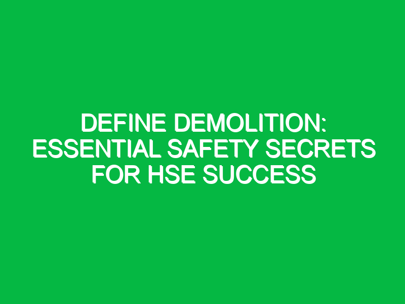 Define Demolition: Essential Safety Secrets for HSE Success
