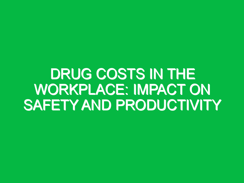 Drug Costs in the Workplace: Impact on Safety and Productivity