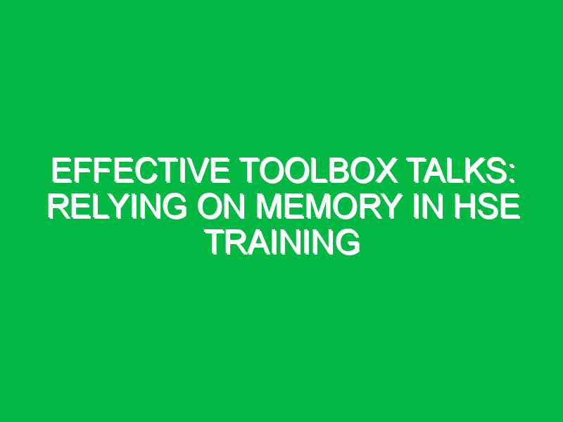 Effective Toolbox Talks: Relying on Memory in HSE Training