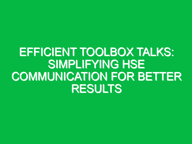 Efficient Toolbox Talks: Simplifying HSE Communication for Better Results