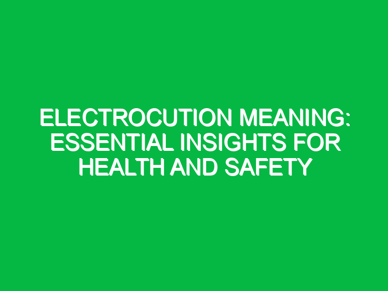Electrocution Meaning: Essential Insights for Health and Safety