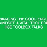 Embracing the Good Enough Mindset: A Vital Tool for HSE Toolbox Talks