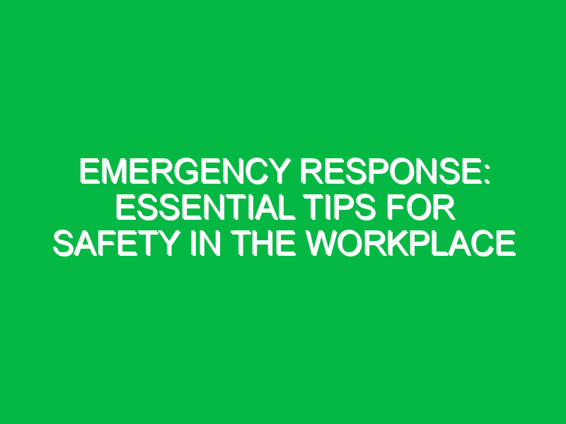 Emergency Response: Essential Tips for Safety in the Workplace