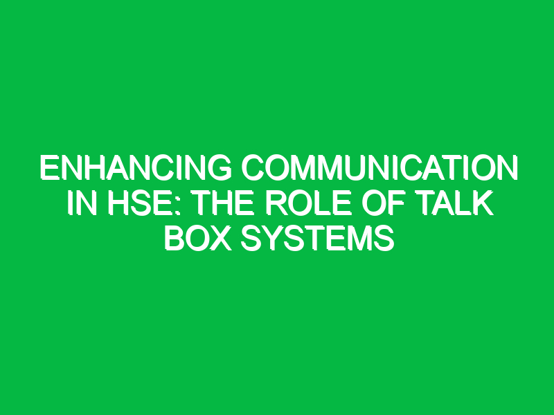 Enhancing Communication in HSE: The Role of Talk Box Systems
