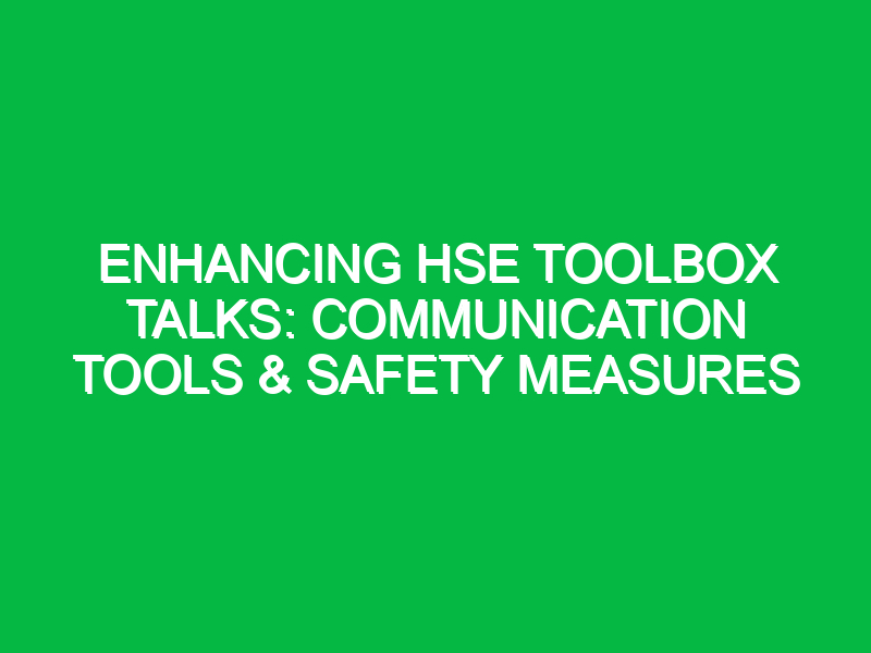 Enhancing HSE Toolbox Talks: Communication Tools & Safety Measures