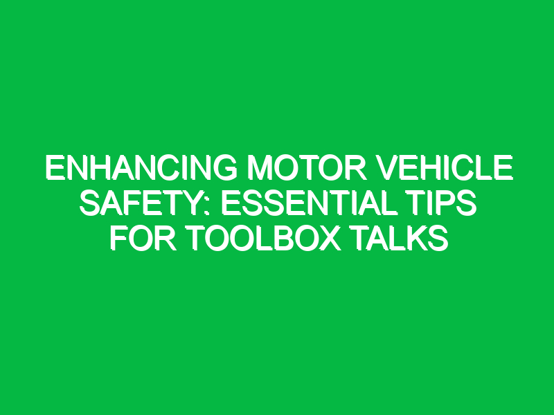 Enhancing Motor Vehicle Safety: Essential Tips for Toolbox Talks
