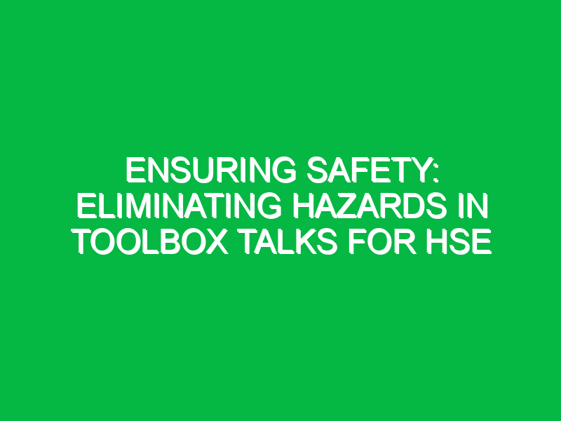 Ensuring Safety: Eliminating Hazards in Toolbox Talks for HSE