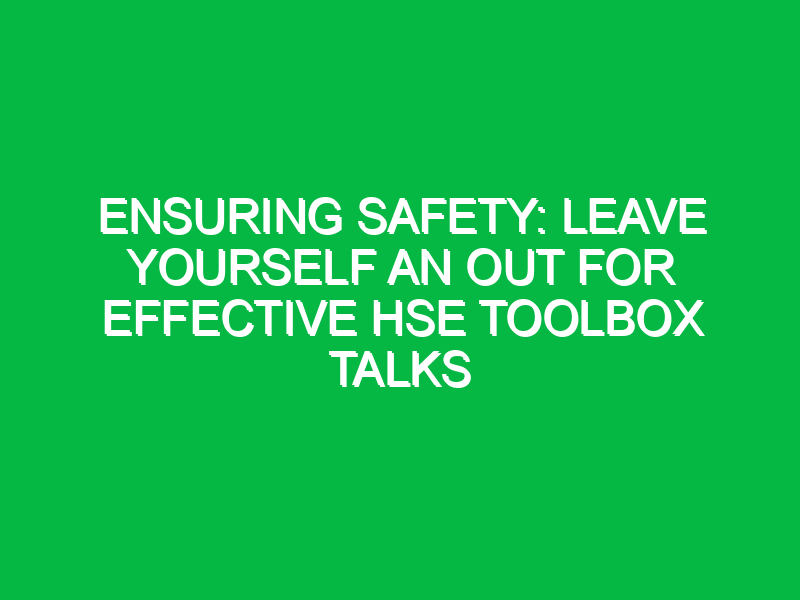 Ensuring Safety: Leave Yourself an Out for Effective HSE Toolbox Talks