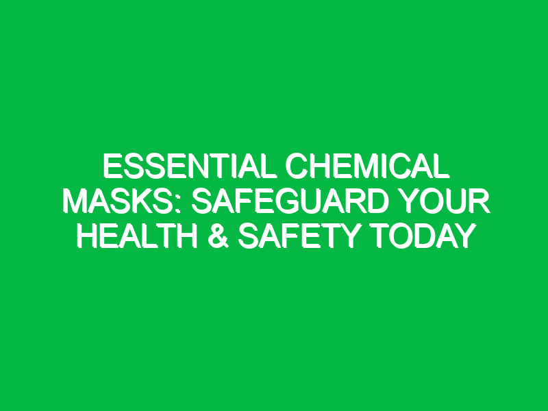 Essential Chemical Masks: Safeguard Your Health & Safety Today
