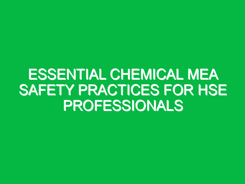 Essential Chemical MEA Safety Practices for HSE Professionals
