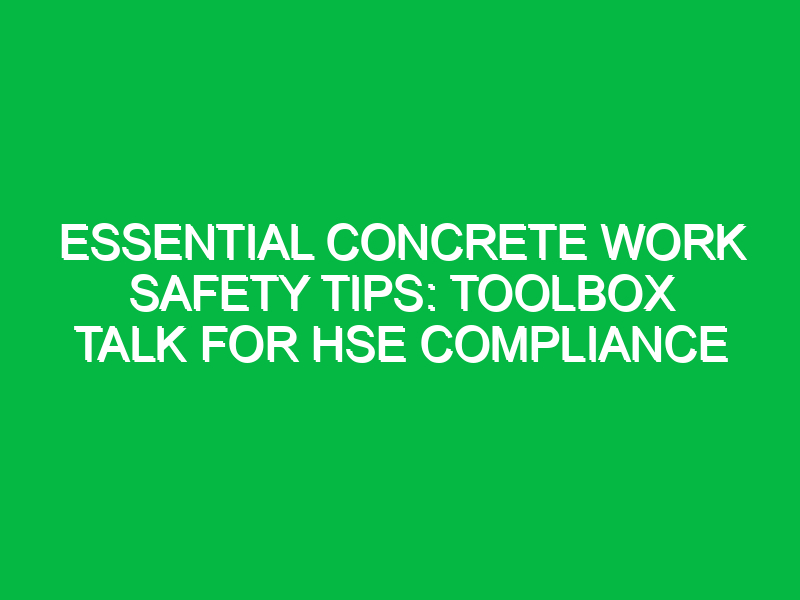 Essential Concrete Work Safety Tips: Toolbox Talk for HSE Compliance