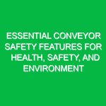 Essential Conveyor Safety Features for Health, Safety, and Environment