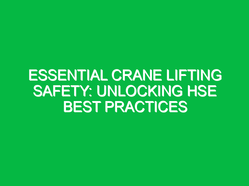 Essential Crane Lifting Safety: Unlocking HSE Best Practices