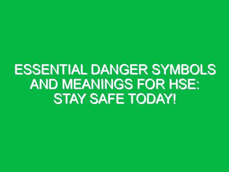 Essential Danger Symbols and Meanings for HSE: Stay Safe Today!