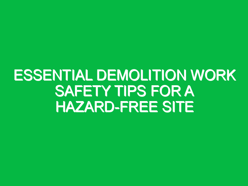 Essential Demolition Work Safety Tips for a Hazard-Free Site