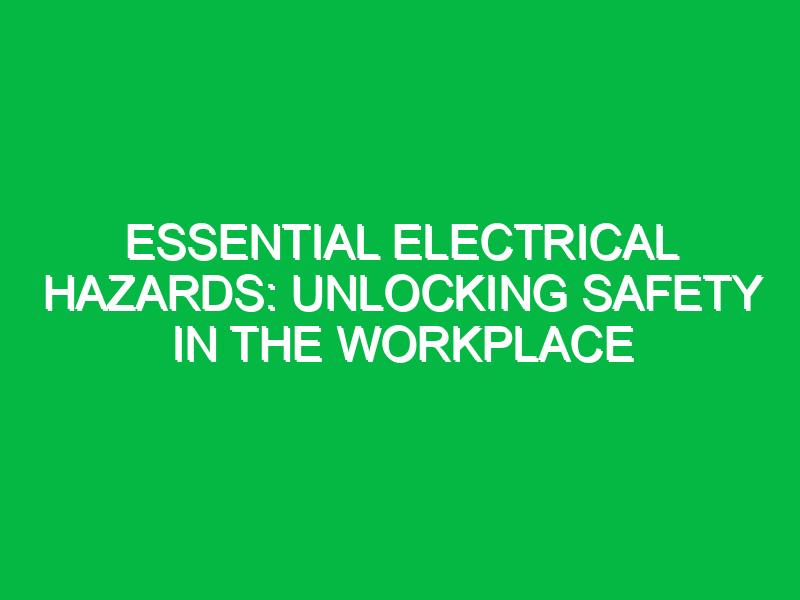Essential Electrical Hazards: Unlocking Safety in the Workplace