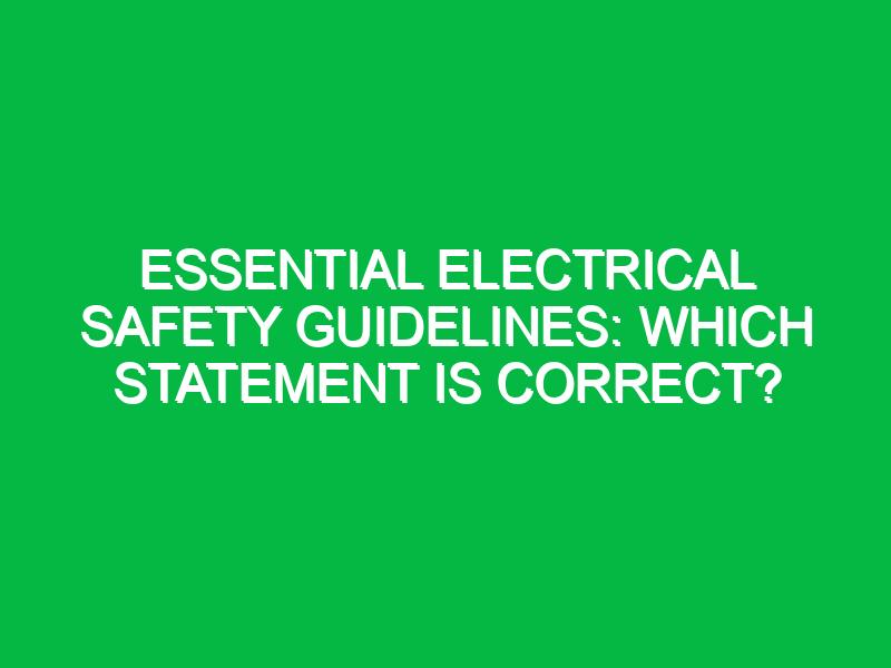 Essential Electrical Safety Guidelines: Which Statement is Correct?