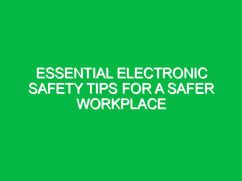 Essential Electronic Safety Tips for a Safer Workplace