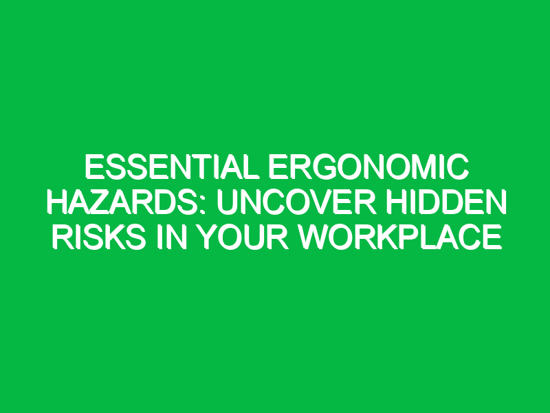 Essential Ergonomic Hazards: Uncover Hidden Risks in Your Workplace