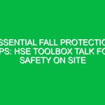 Essential Fall Protection Tips: HSE Toolbox Talk for Safety on Site