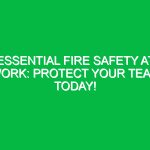 Essential Fire Safety at Work: Protect Your Team Today!