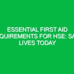 Essential First Aid Requirements for HSE: Save Lives Today