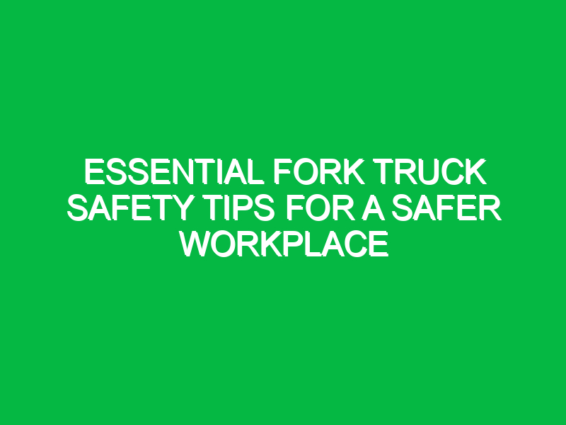 Essential Fork Truck Safety Tips for a Safer Workplace