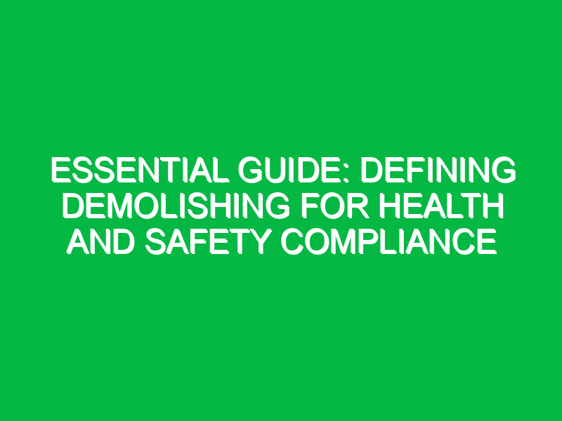 Essential Guide: Defining Demolishing for Health and Safety Compliance