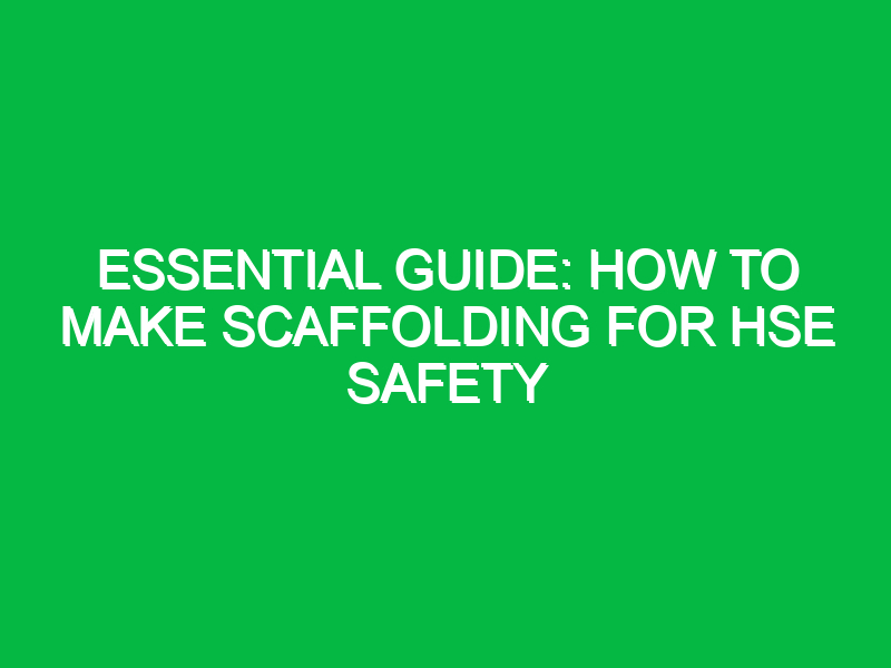 Essential Guide: How to Make Scaffolding for HSE Safety