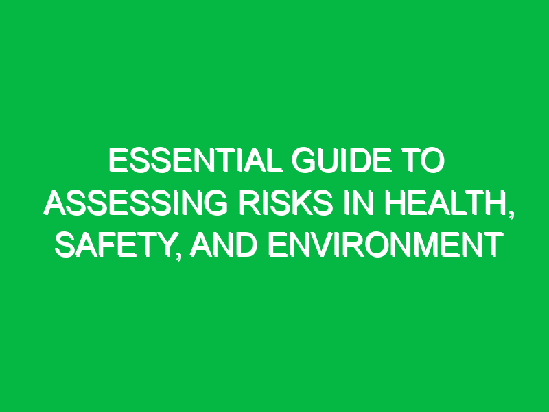 Essential Guide to Assessing Risks in Health, Safety, and Environment