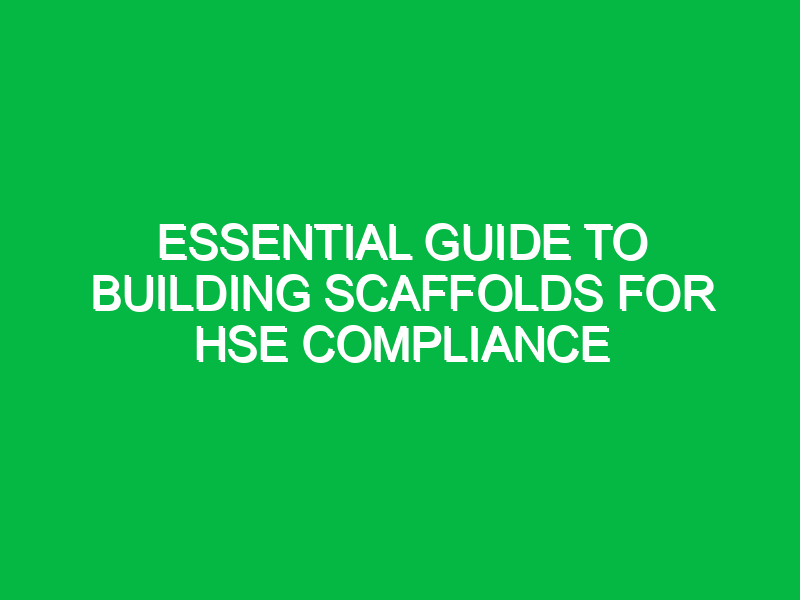 Essential Guide to Building Scaffolds for HSE Compliance