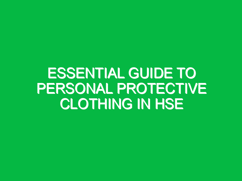 Essential Guide to Personal Protective Clothing in HSE Safety Notes