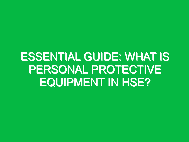 Essential Guide: What is Personal Protective Equipment in HSE?