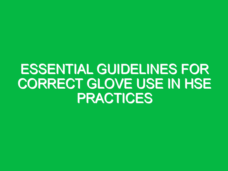Essential Guidelines for Correct Glove Use in HSE Practices