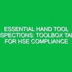 Essential Hand Tool Inspections: Toolbox Talk for HSE Compliance