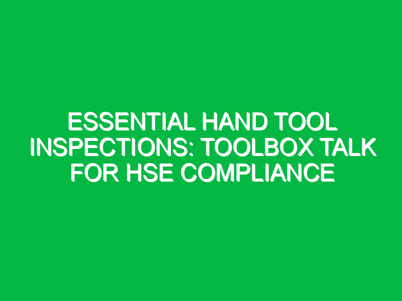 Essential Hand Tool Inspections: Toolbox Talk for HSE Compliance
