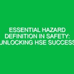 Essential Hazard Definition in Safety: Unlocking HSE Success