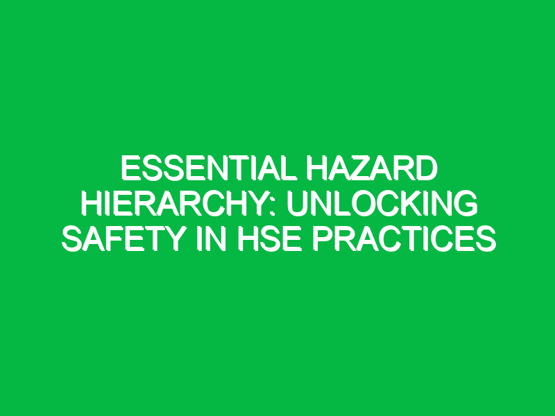 Essential Hazard Hierarchy: Unlocking Safety in HSE Practices