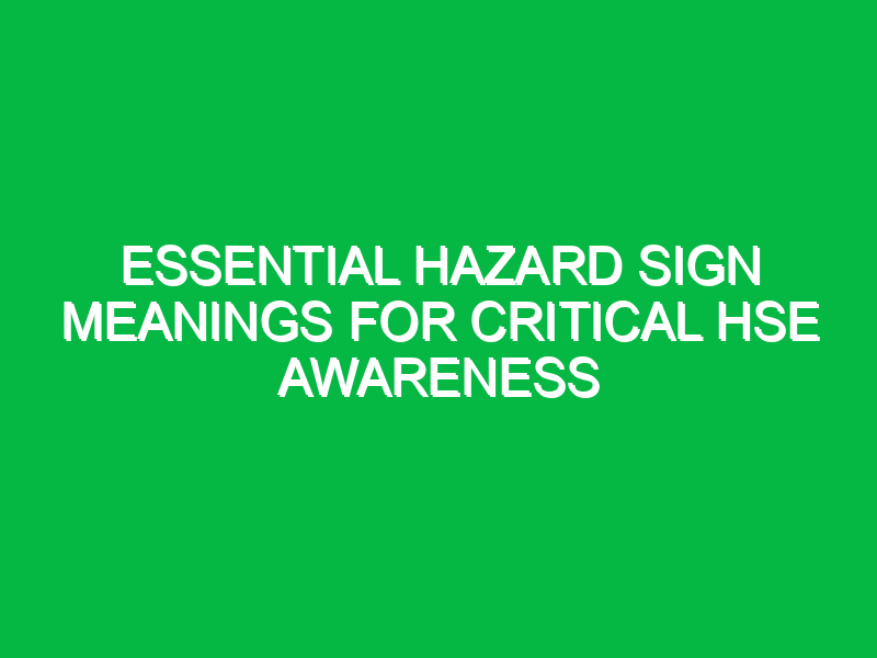 Essential Hazard Sign Meanings for Critical HSE Awareness