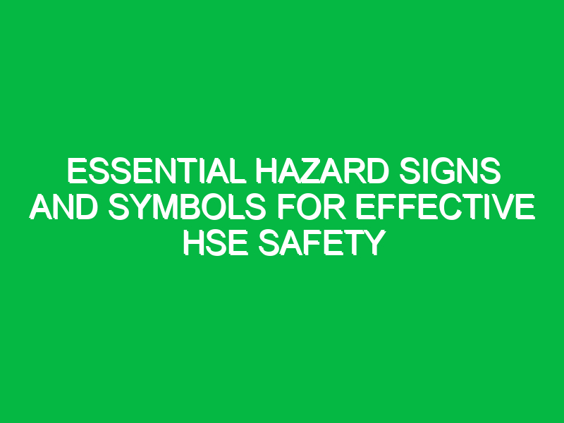 Essential Hazard Signs and Symbols for Effective HSE Safety