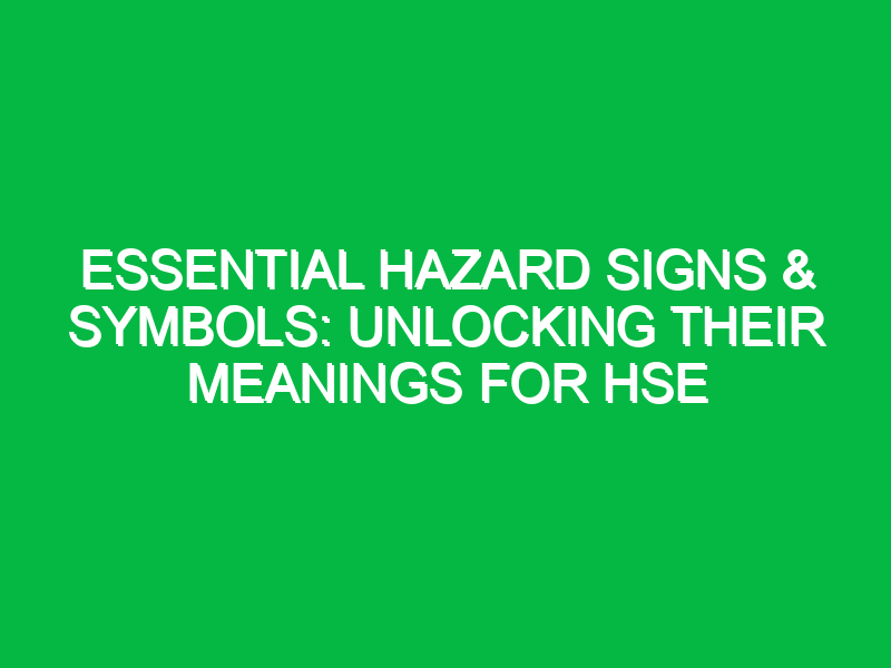Essential Hazard Signs & Symbols: Unlocking Their Meanings for HSE