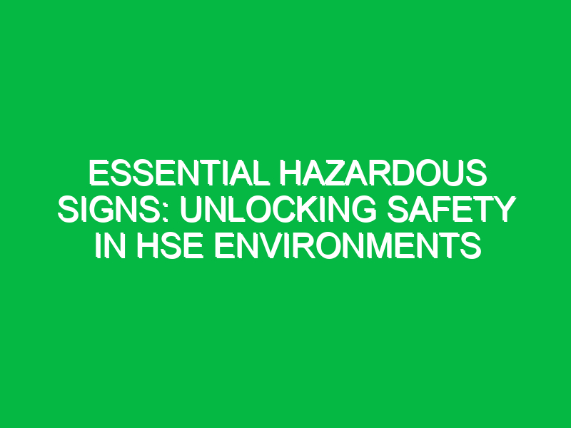 Essential Hazardous Signs: Unlocking Safety in HSE Environments