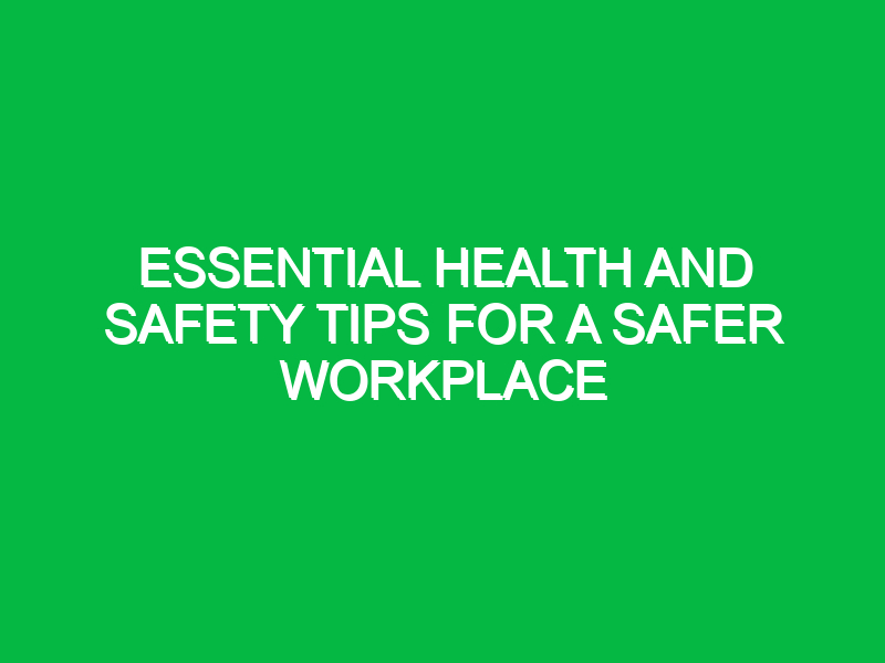 Essential Health and Safety Tips for a Safer Workplace
