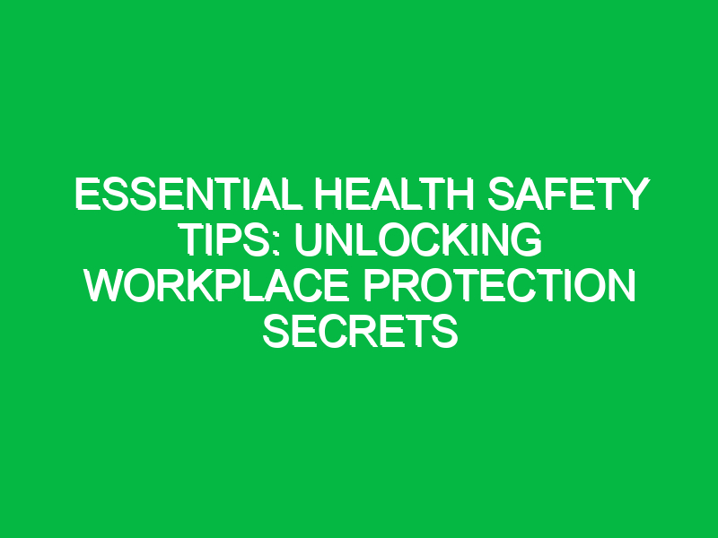 Essential Health Safety Tips: Unlocking Workplace Protection Secrets