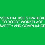 Essential HSE Strategies to Boost Workplace Safety and Compliance