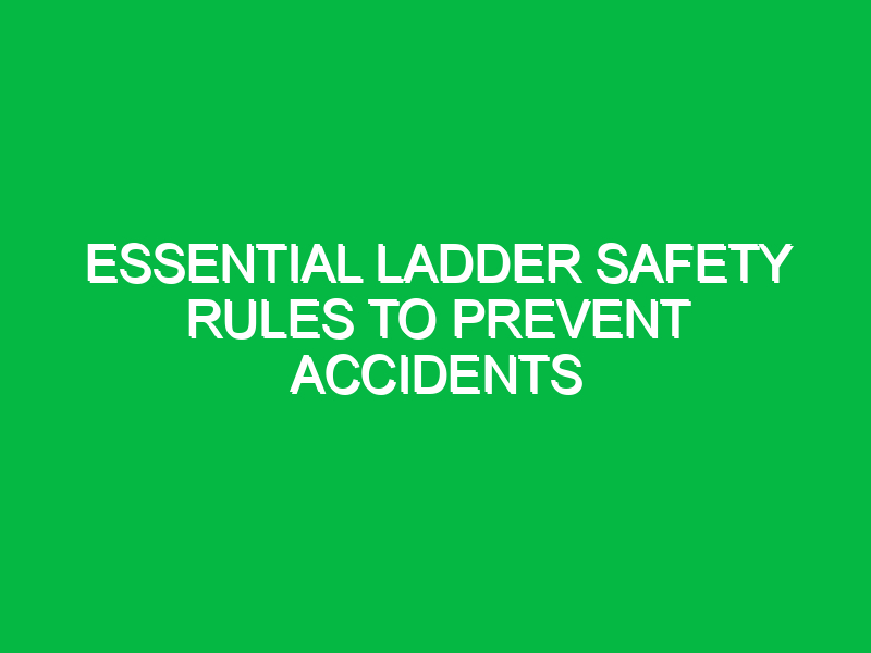 Essential Ladder Safety Rules to Prevent Accidents