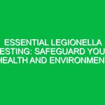 Essential Legionella Testing: Safeguard Your Health and Environment