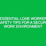 Essential Lone Worker Safety Tips for a Secure Work Environment