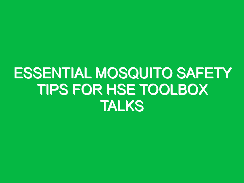 Essential Mosquito Safety Tips for HSE Toolbox Talks